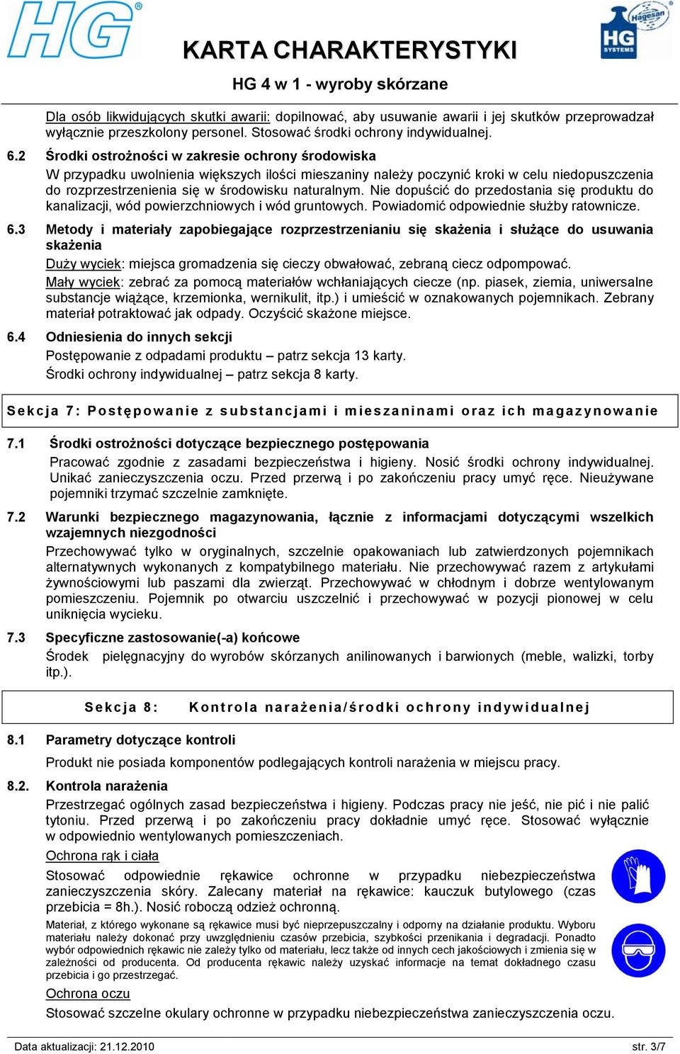 Nie dopuścić do przedostania się produktu do kanalizacji, wód powierzchniowych i wód gruntowych. Powiadomić odpowiednie służby ratownicze. 6.