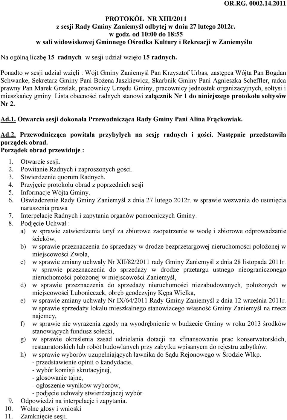 2011 Ponadto w sesji udział wzięli : Wójt Gminy Zaniemyśl Pan Krzysztof Urbas, zastępca Wójta Pan Bogdan Schwanke, Sekretarz Gminy Pani Bożena Jaszkiewicz, Skarbnik Gminy Pani Agnieszka Scheffler,