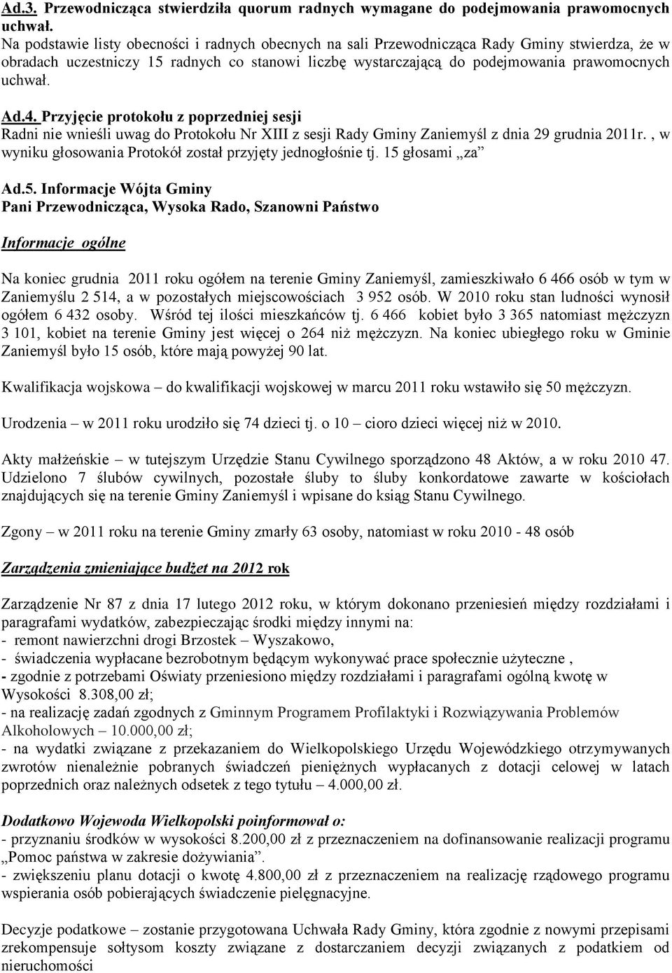 Ad.4. Przyjęcie protokołu z poprzedniej sesji Radni nie wnieśli uwag do Protokołu Nr XIII z sesji Rady Gminy Zaniemyśl z dnia 29 grudnia 2011r.