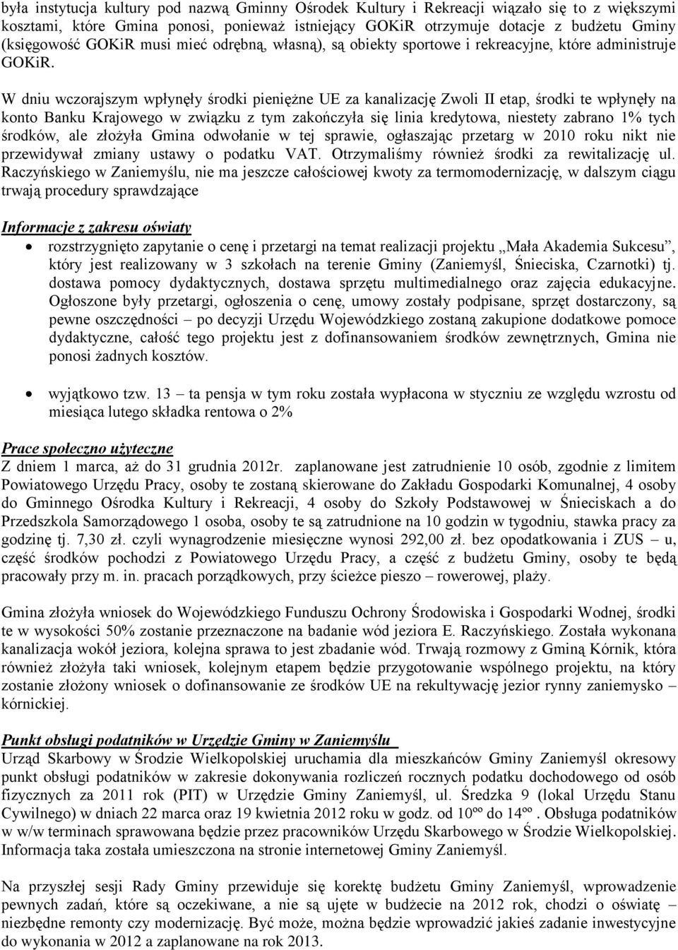W dniu wczorajszym wpłynęły środki pieniężne UE za kanalizację Zwoli II etap, środki te wpłynęły na konto Banku Krajowego w związku z tym zakończyła się linia kredytowa, niestety zabrano 1% tych