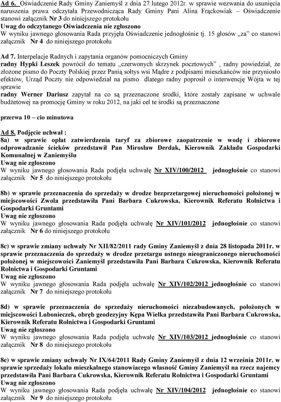 Oświadczenia nie zgłoszono W wyniku jawnego głosowania Rada przyjęła Oświadczenie jednogłośnie tj. 15 głosów za co stanowi załącznik Nr 4 do niniejszego protokołu Ad 7.