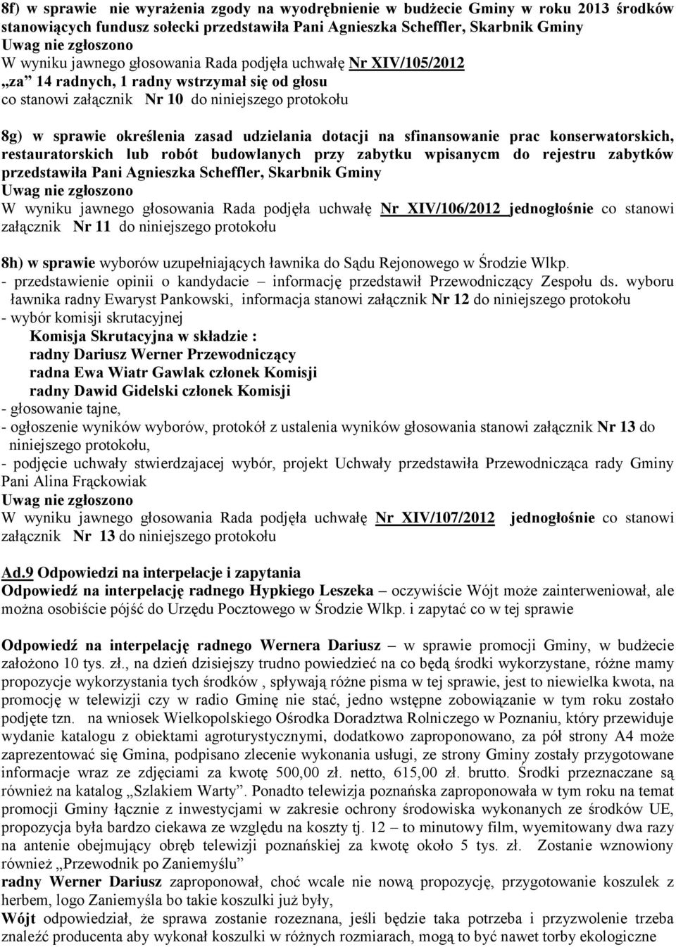 sfinansowanie prac konserwatorskich, restauratorskich lub robót budowlanych przy zabytku wpisanycm do rejestru zabytków przedstawiła Pani Agnieszka Scheffler, Skarbnik Gminy W wyniku jawnego