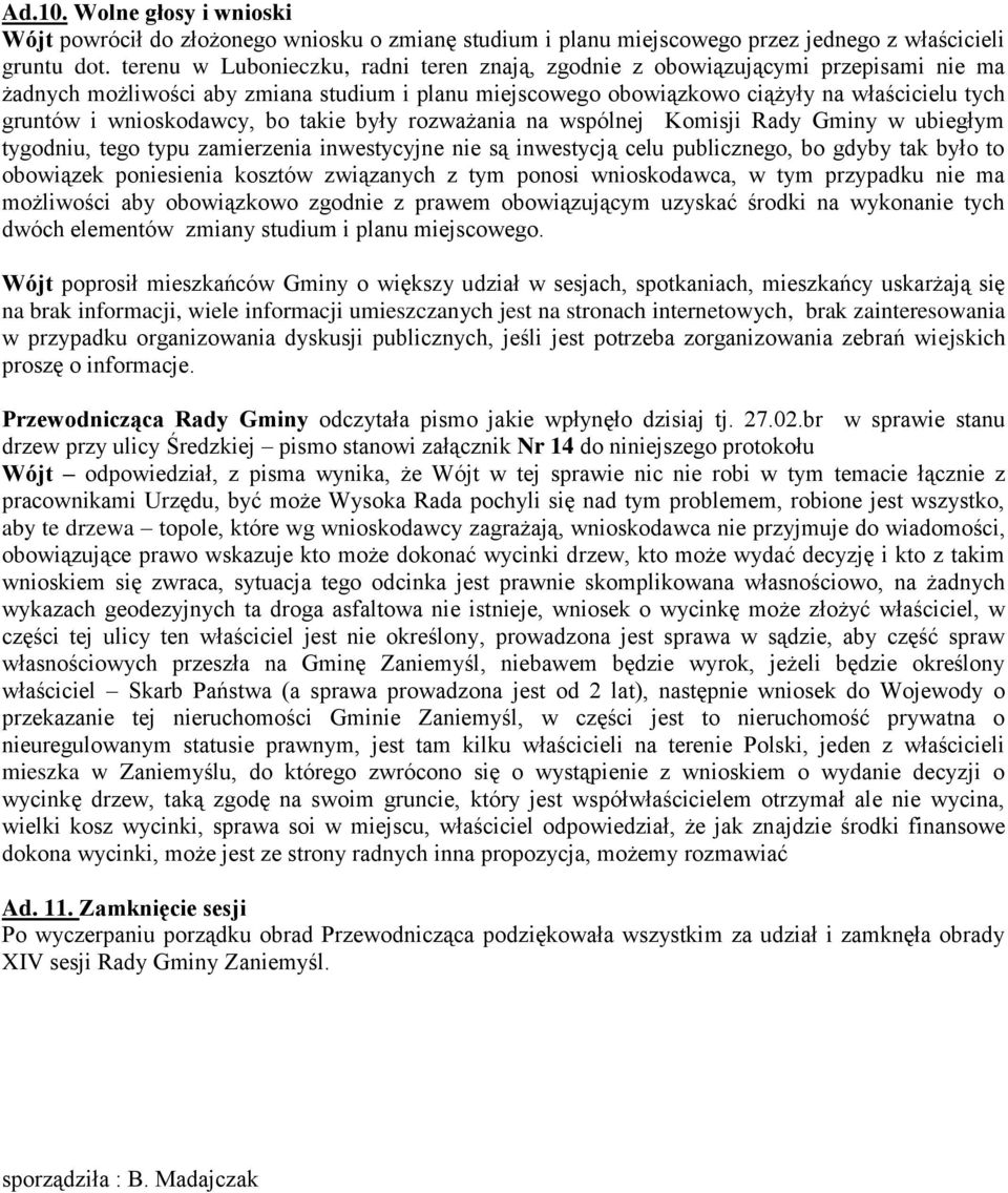 wnioskodawcy, bo takie były rozważania na wspólnej Komisji Rady Gminy w ubiegłym tygodniu, tego typu zamierzenia inwestycyjne nie są inwestycją celu publicznego, bo gdyby tak było to obowiązek