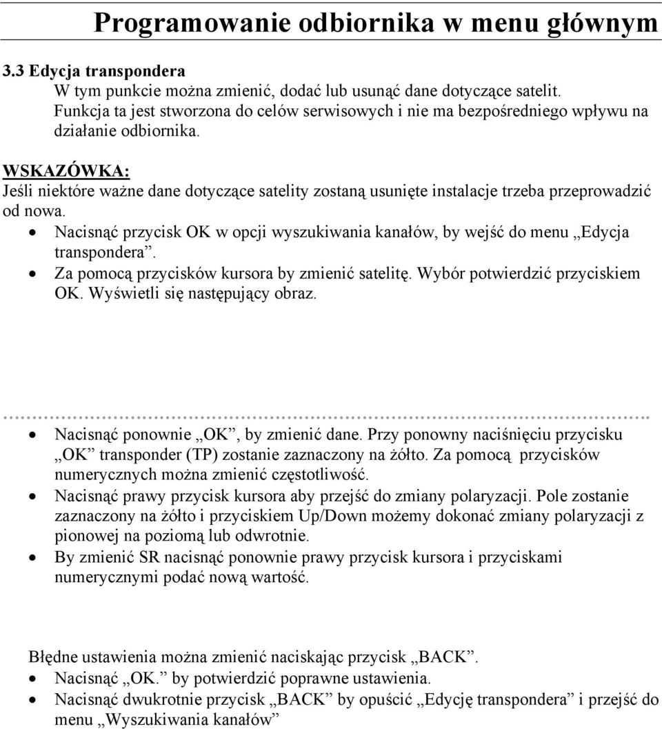 WSKAZÓWKA: Jeśli niektóre ważne dane dotyczące satelity zostaną usunięte instalacje trzeba przeprowadzić od nowa.