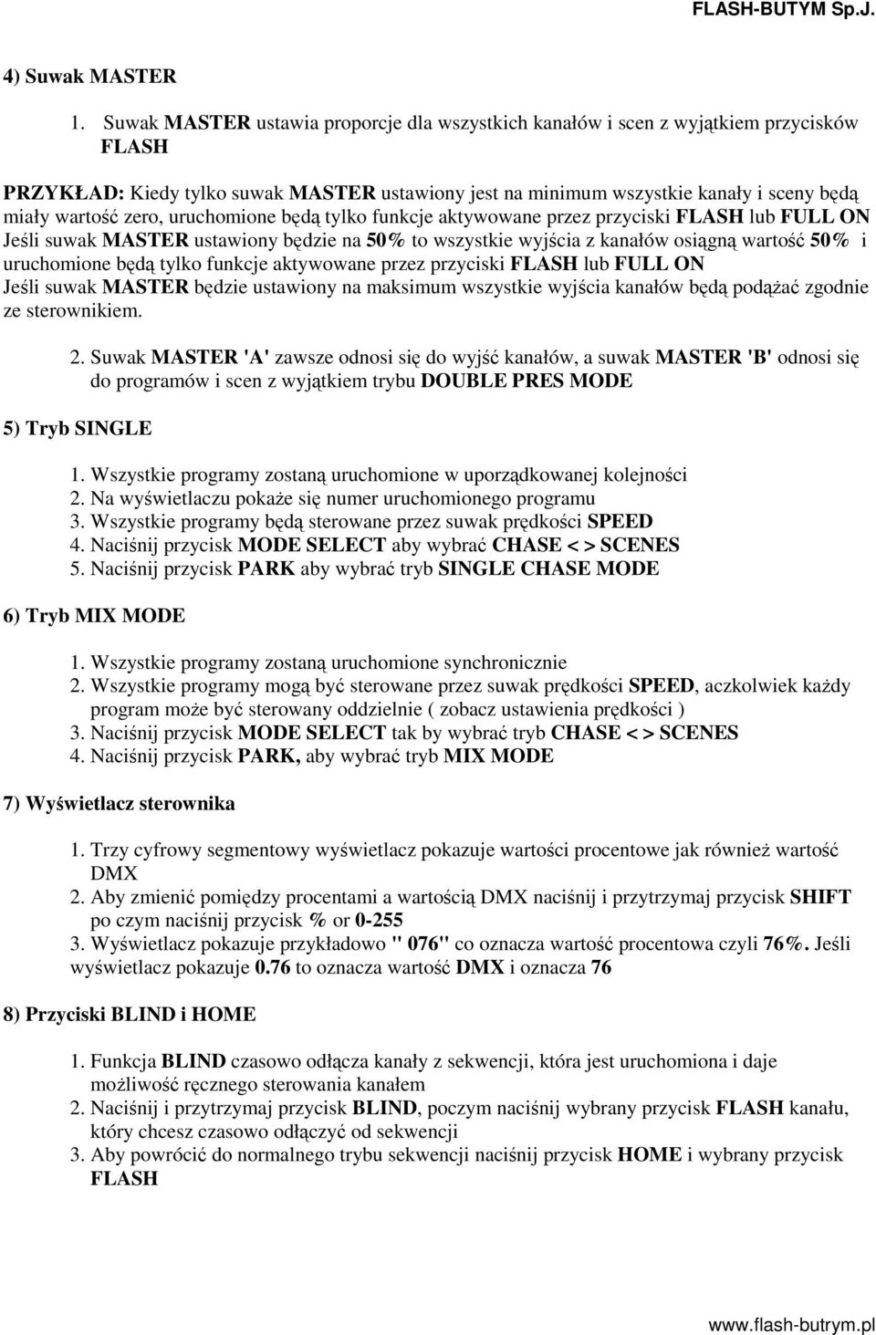 uruchomione bd tylko funkcje aktywowane przez przyciski FLASH lub FULL ON Jeli suwak MASTER ustawiony bdzie na 50% to wszystkie wyjcia z kanałów osign warto 50% i uruchomione bd tylko funkcje