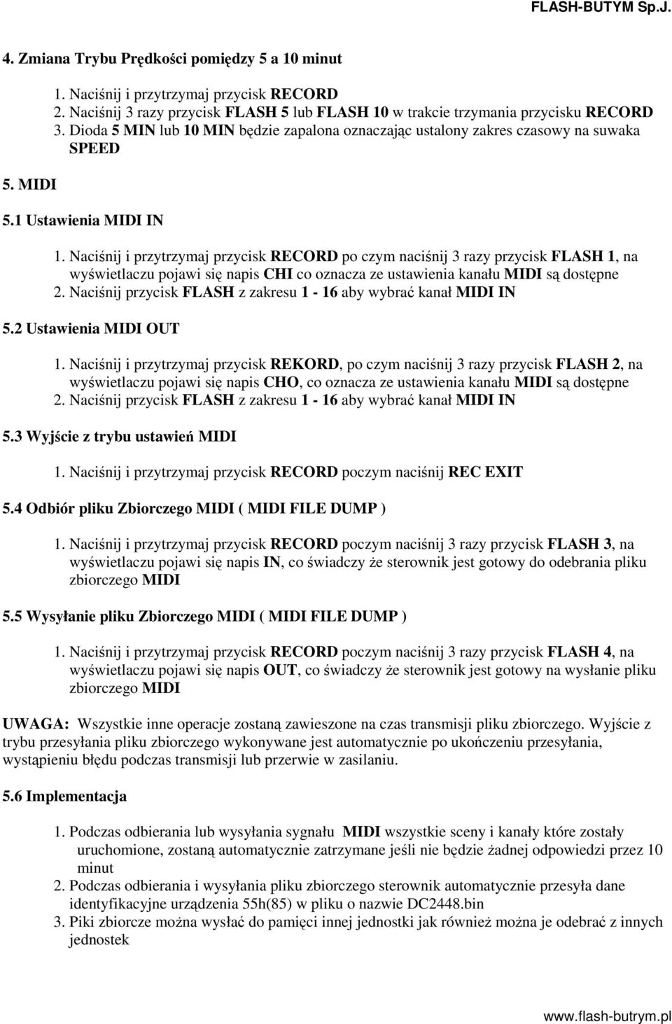 Nacinij i przytrzymaj przycisk RECORD po czym nacinij 3 razy przycisk FLASH 1, na wywietlaczu pojawi si napis CHI co oznacza ze ustawienia kanału MIDI s dostpne 2.