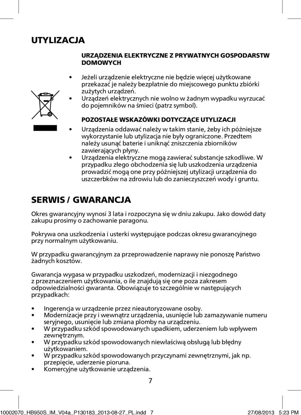 POZOSTAŁE WSKAZÓWKI DOTYCZĄCE UTYLIZACJI Urządzenia oddawać należy w takim stanie, żeby ich późniejsze wykorzystanie lub utylizacja nie były ograniczone.