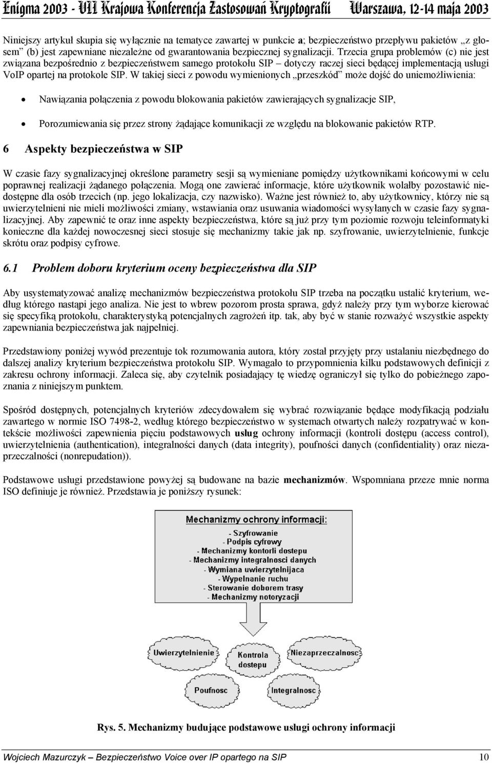 W takiej sieci z powodu wymienionych przeszkód może dojść do uniemożliwienia: Nawiązania połączenia z powodu blokowania pakietów zawierających sygnalizacje SIP, Porozumiewania się przez strony