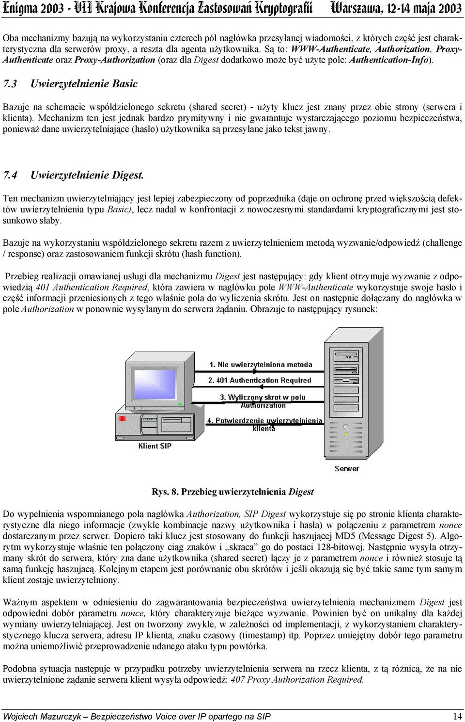 3 Uwierzytelnienie Basic Bazuje na schemacie współdzielonego sekretu (shared secret) - użyty klucz jest znany przez obie strony (serwera i klienta).