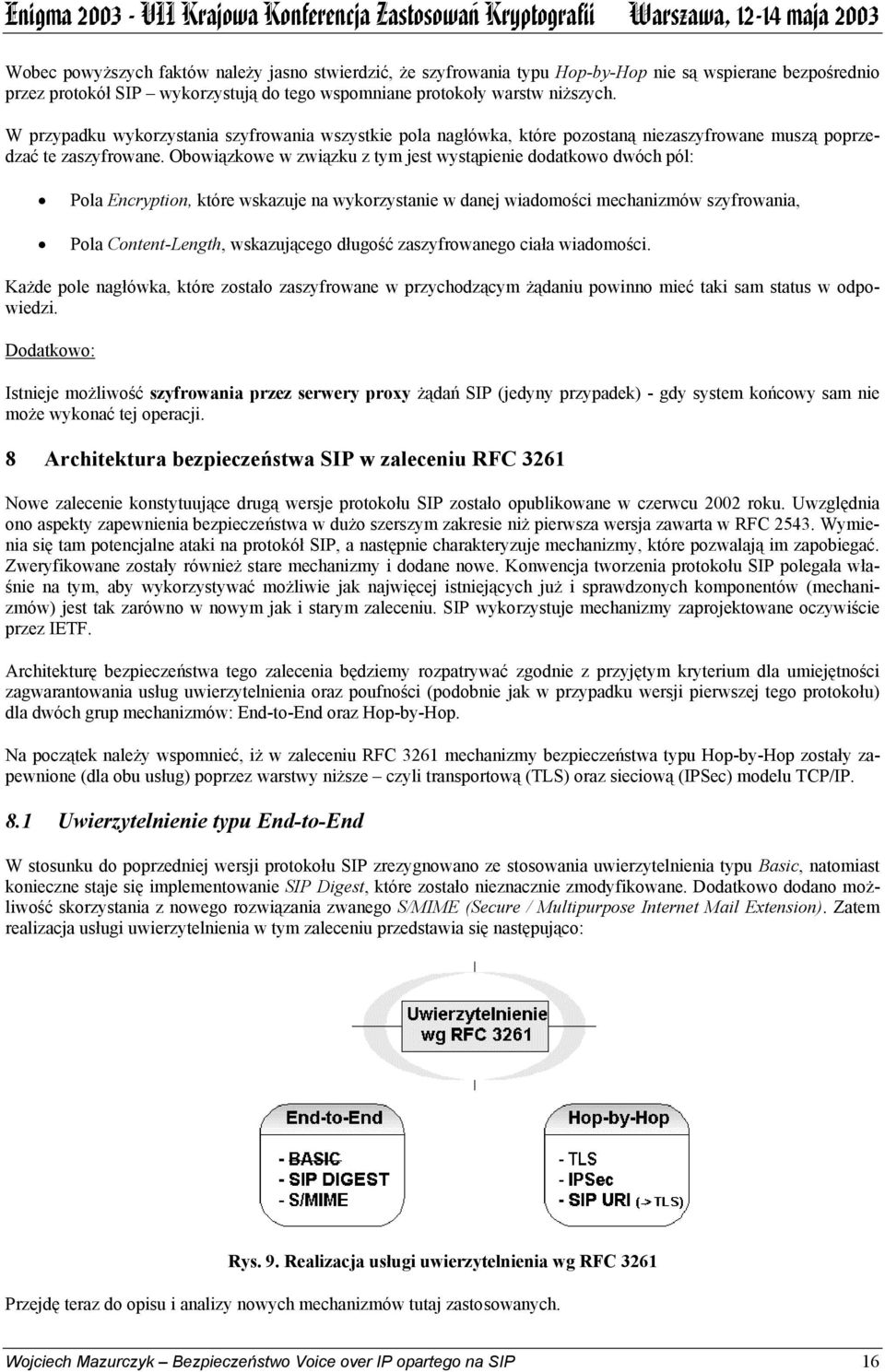 Obowiązkowe w związku z tym jest wystąpienie dodatkowo dwóch pól: Pola Encryption, które wskazuje na wykorzystanie w danej wiadomości mechanizmów szyfrowania, Pola Content-Length, wskazującego