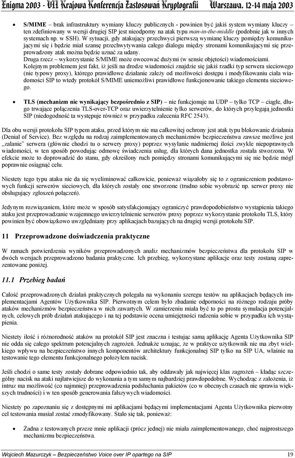 W sytuacji, gdy atakujący przechwyci pierwszą wymianę kluczy pomiędzy komunikującymi się i będzie miał szansę przechwytywania całego dialogu między stronami komunikującymi się przeprowadzony atak