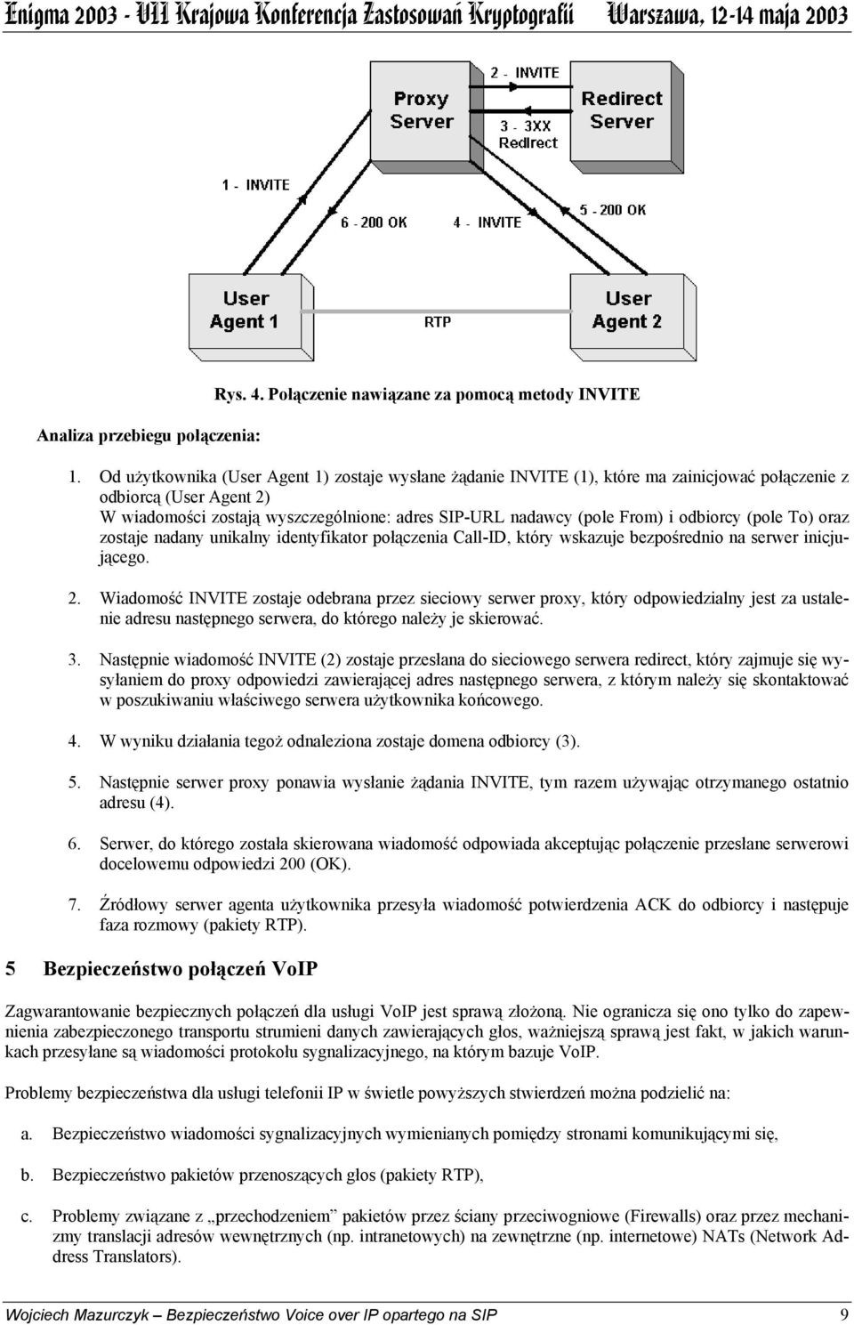 odbiorcy (pole To) oraz zostaje nadany unikalny identyfikator połączenia Call-ID, który wskazuje bezpośrednio na serwer inicjującego. 2.