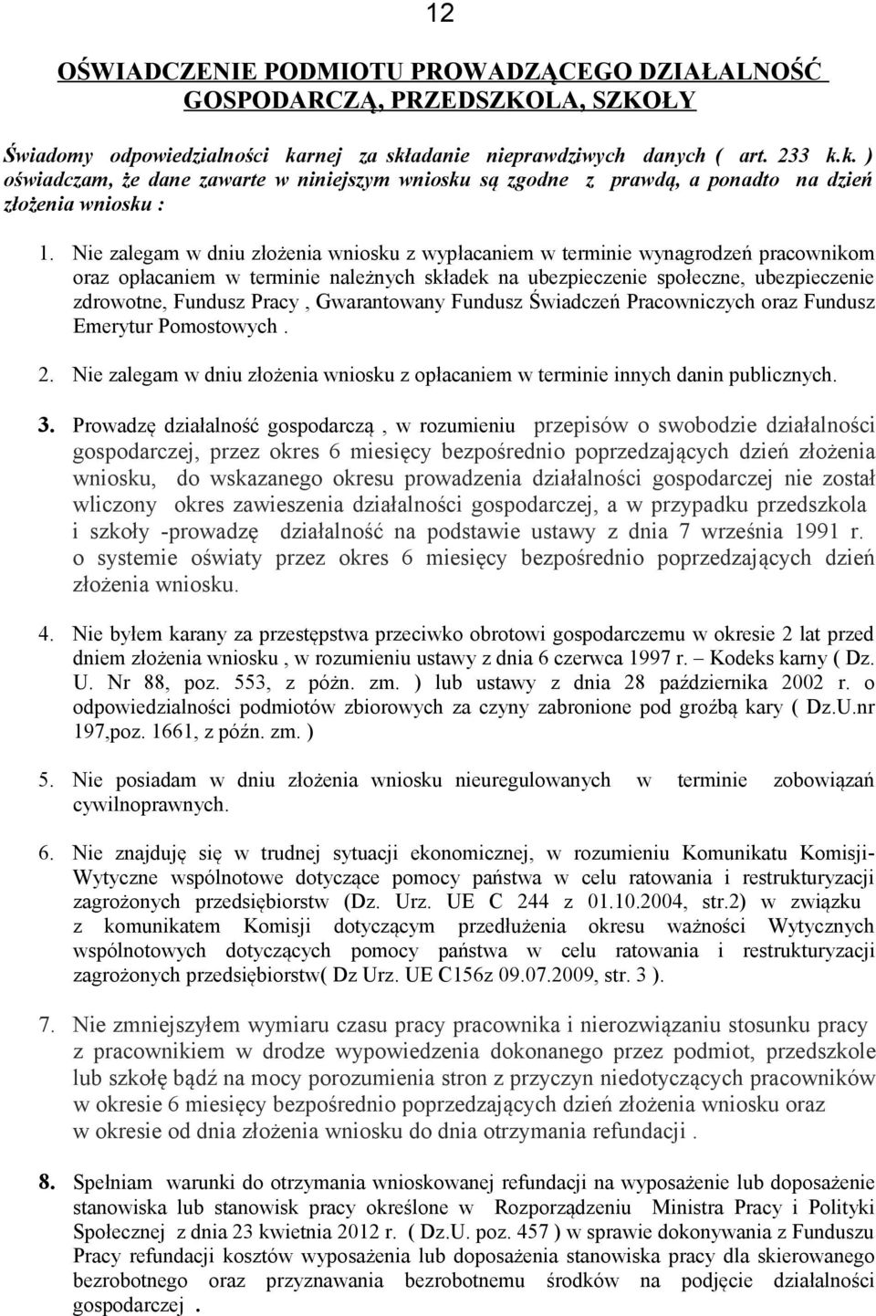 Nie zalegam w dniu złożenia wniosku z wypłacaniem w terminie wynagrodzeń pracownikom oraz opłacaniem w terminie należnych składek na ubezpieczenie społeczne, ubezpieczenie zdrowotne, Fundusz Pracy,