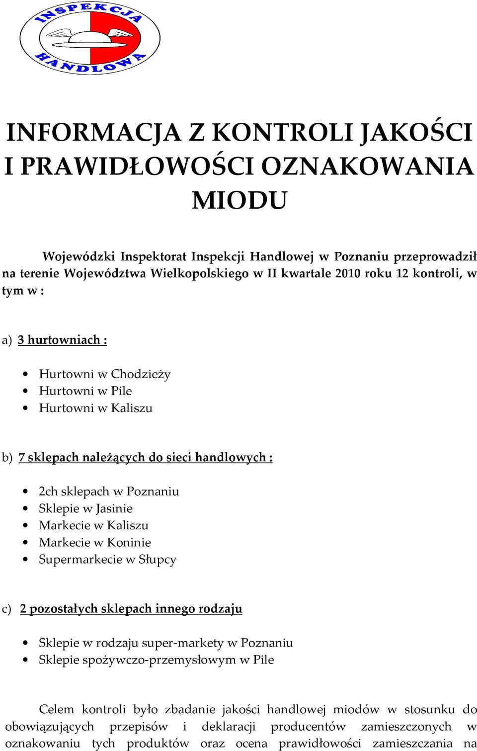 Markecie w Kaliszu Markecie w Koninie Supermarkecie w Słupcy c) 2 pozostałych sklepach innego rodzaju Sklepie w rodzaju super-markety w Poznaniu Sklepie spożywczo-przemysłowym w Pile Celem