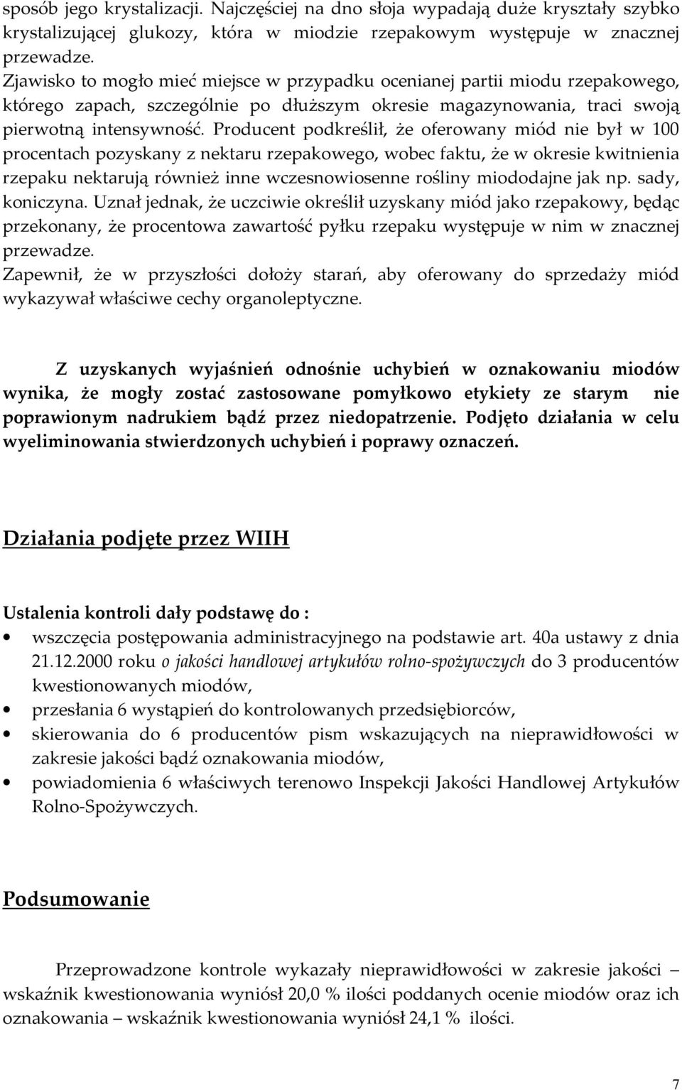 Producent podkreślił, że oferowany miód nie był w 100 procentach pozyskany z nektaru rzepakowego, wobec faktu, że w okresie kwitnienia rzepaku nektarują również inne wczesnowiosenne rośliny