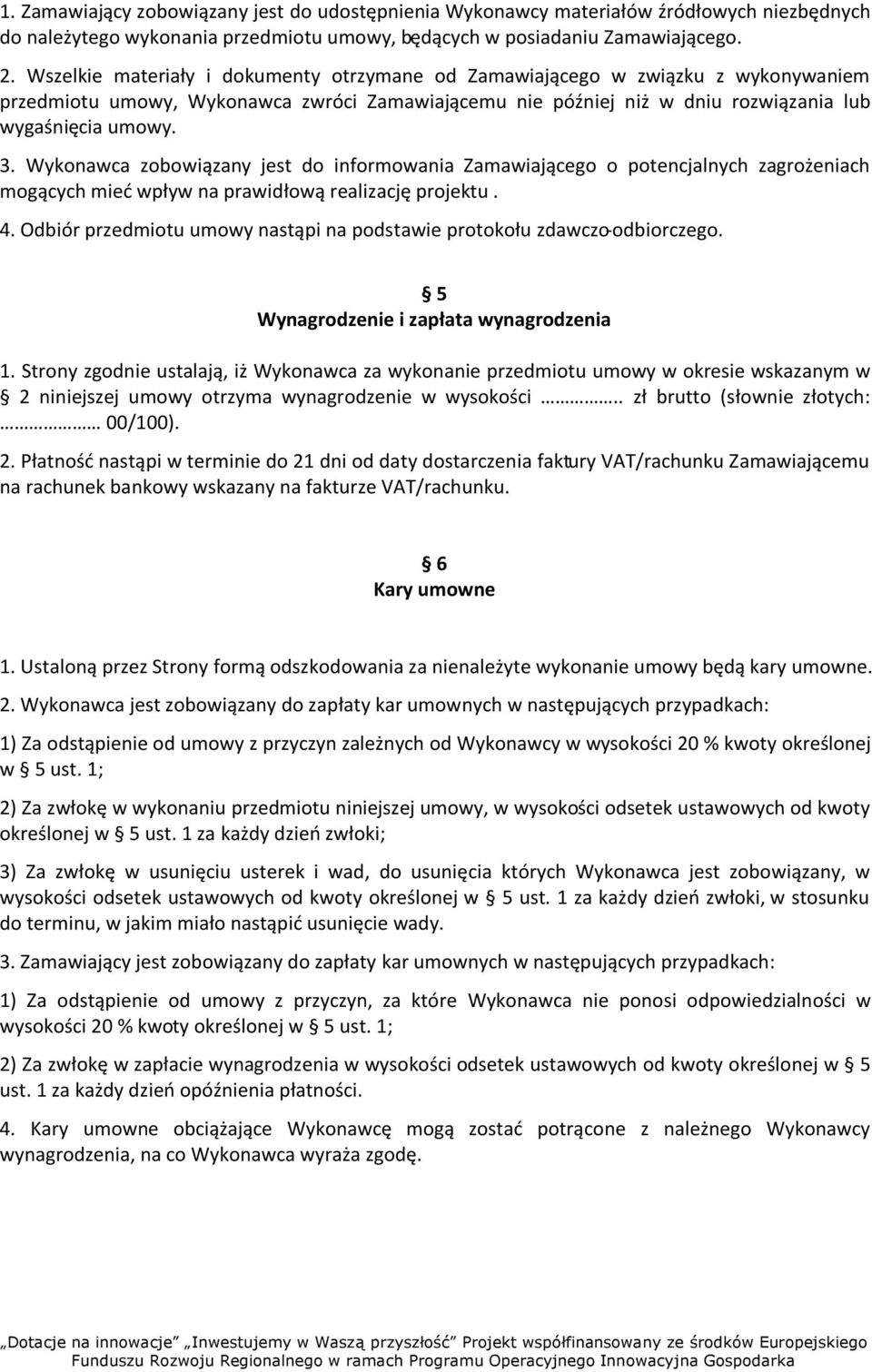 Wykonawca zobowiązany jest do informowania Zamawiającego o potencjalnych zagrożeniach mogących mieć wpływ na prawidłową realizację projektu. 4.