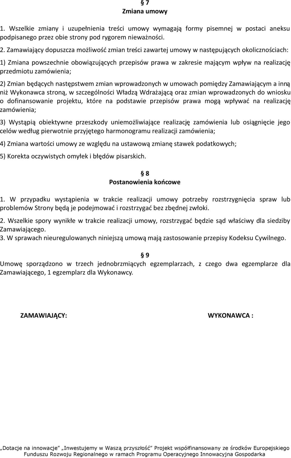 zamówienia; 2) Zmian będących następstwem zmian wprowadzonych w umowach pomiędzy Zamawiającym a inną niż Wykonawca stroną, w szczególności Władzą Wdrażającą oraz zmian wprowadzonych do wniosku o