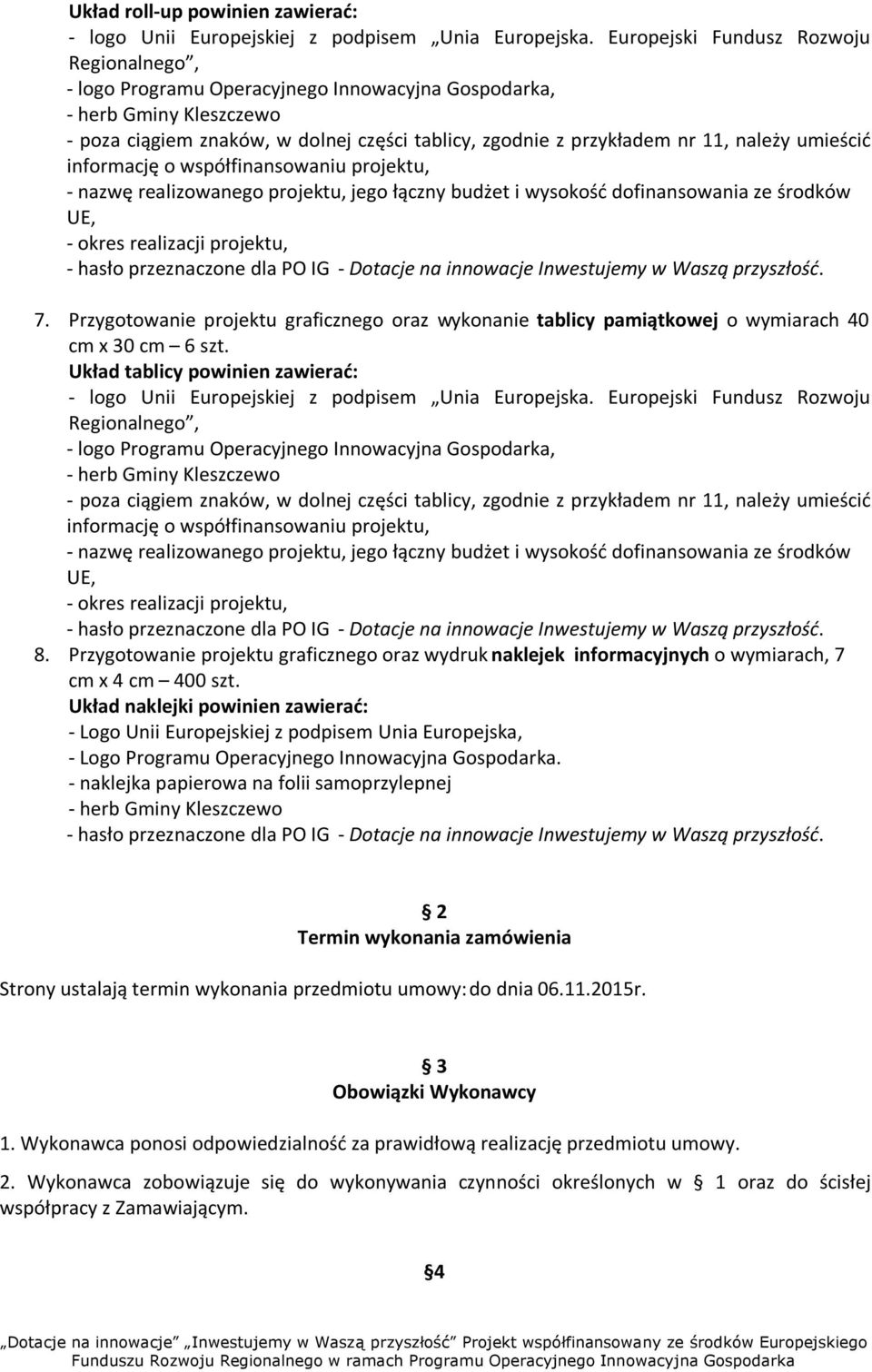 współfinansowaniu projektu, - nazwę realizowanego projektu, jego łączny budżet i wysokość dofinansowania ze środków UE, - okres realizacji projektu, 7.