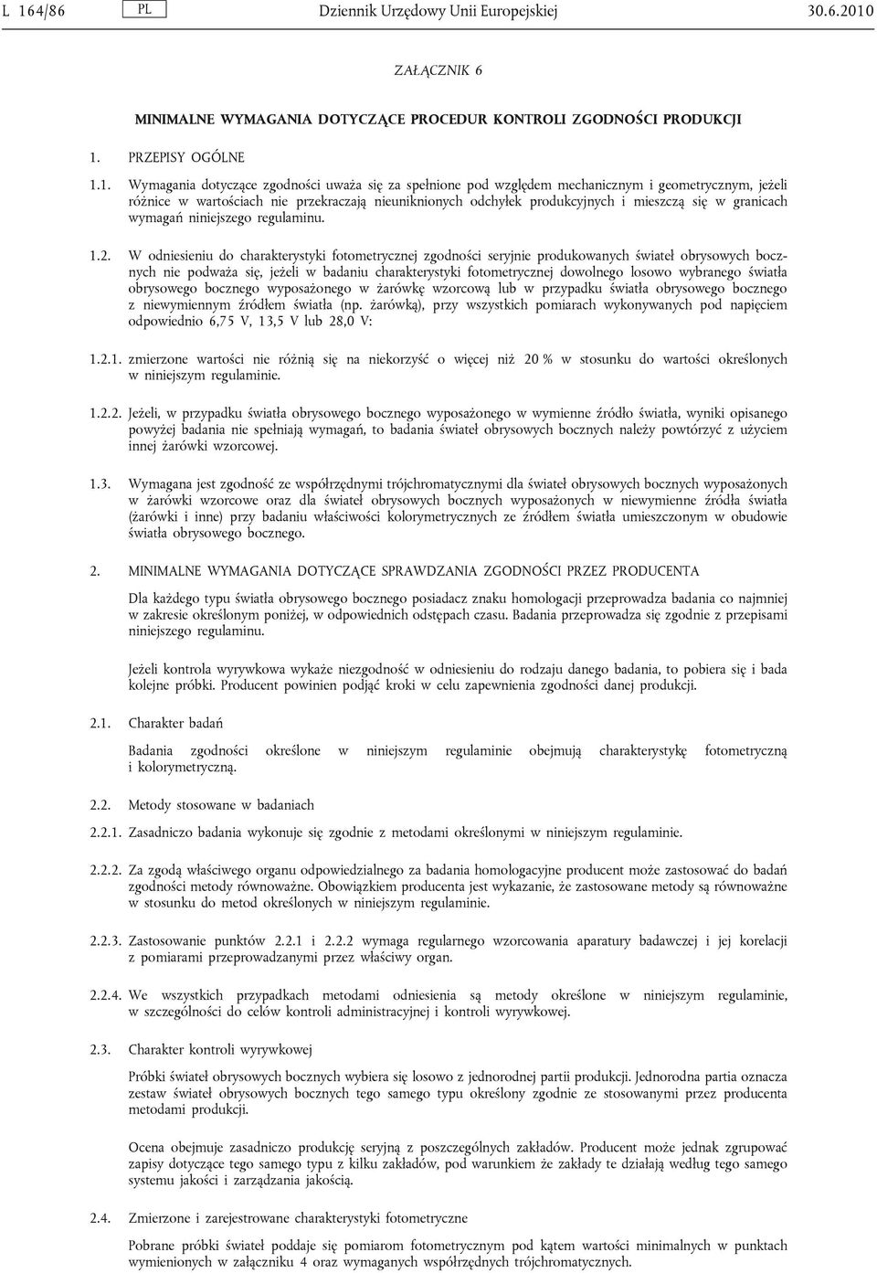 1.2. W odniesieniu do charakterystyki fotometrycznej zgodności seryjnie produkowanych świateł obrysowych bocznych nie podważa się, jeżeli w badaniu charakterystyki fotometrycznej dowolnego losowo