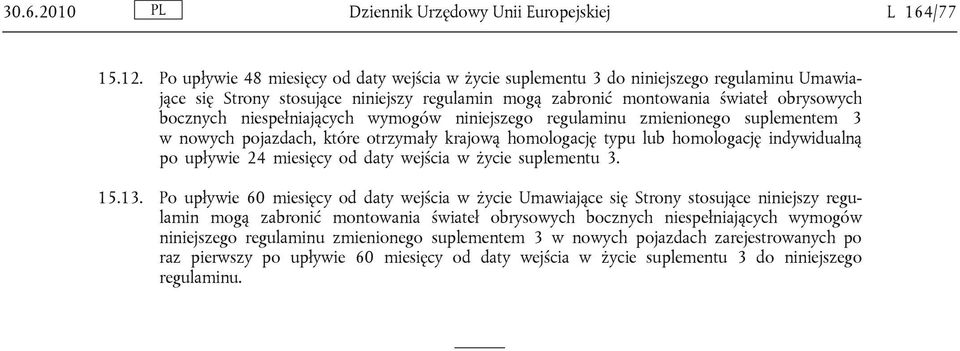 niespełniających wymogów niniejszego regulaminu zmienionego suplementem 3 w nowych pojazdach, które otrzymały krajową homologację typu lub homologację indywidualną po upływie 24 miesięcy od daty