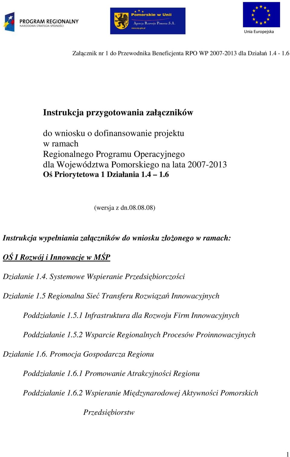 6 (wersja z dn.08.08.08) Instrukcja wypełniania załączników do wniosku złoŝonego w ramach: OŚ I Rozwój i Innowacje w MŚP Działanie 1.4. Systemowe Wspieranie Przedsiębiorczości Działanie 1.