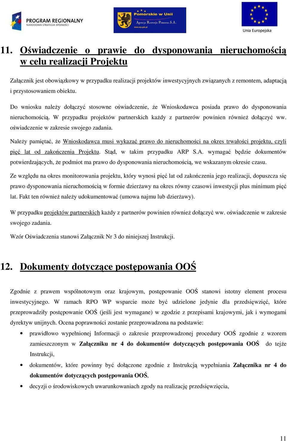 W przypadku projektów partnerskich kaŝdy z partnerów powinien równieŝ dołączyć ww. oświadczenie w zakresie swojego zadania.