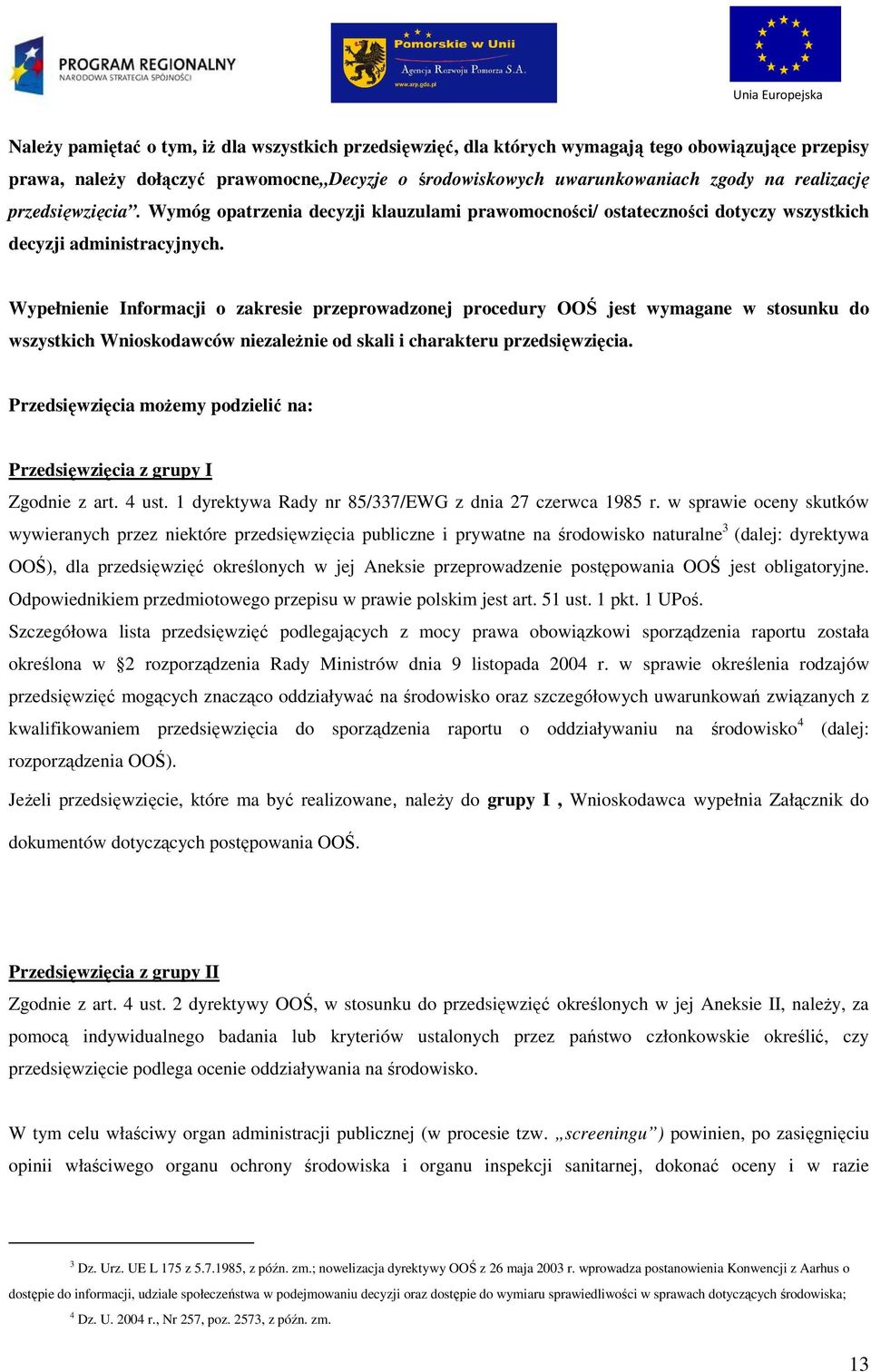 Wypełnienie Informacji o zakresie przeprowadzonej procedury OOŚ jest wymagane w stosunku do wszystkich Wnioskodawców niezaleŝnie od skali i charakteru przedsięwzięcia.