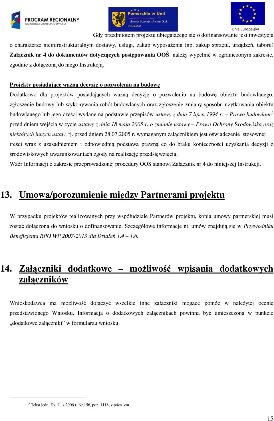 Projekty posiadające waŝną decyzję o pozwoleniu na budowę Dodatkowo dla projektów posiadających waŝną decyzję o pozwoleniu na budowę obiektu budowlanego, zgłoszenie budowy lub wykonywania robót