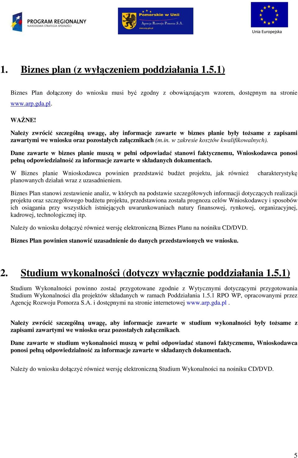 Dane zawarte w biznes planie muszą w pełni odpowiadać stanowi faktycznemu, Wnioskodawca ponosi pełną odpowiedzialność za informacje zawarte w składanych dokumentach.