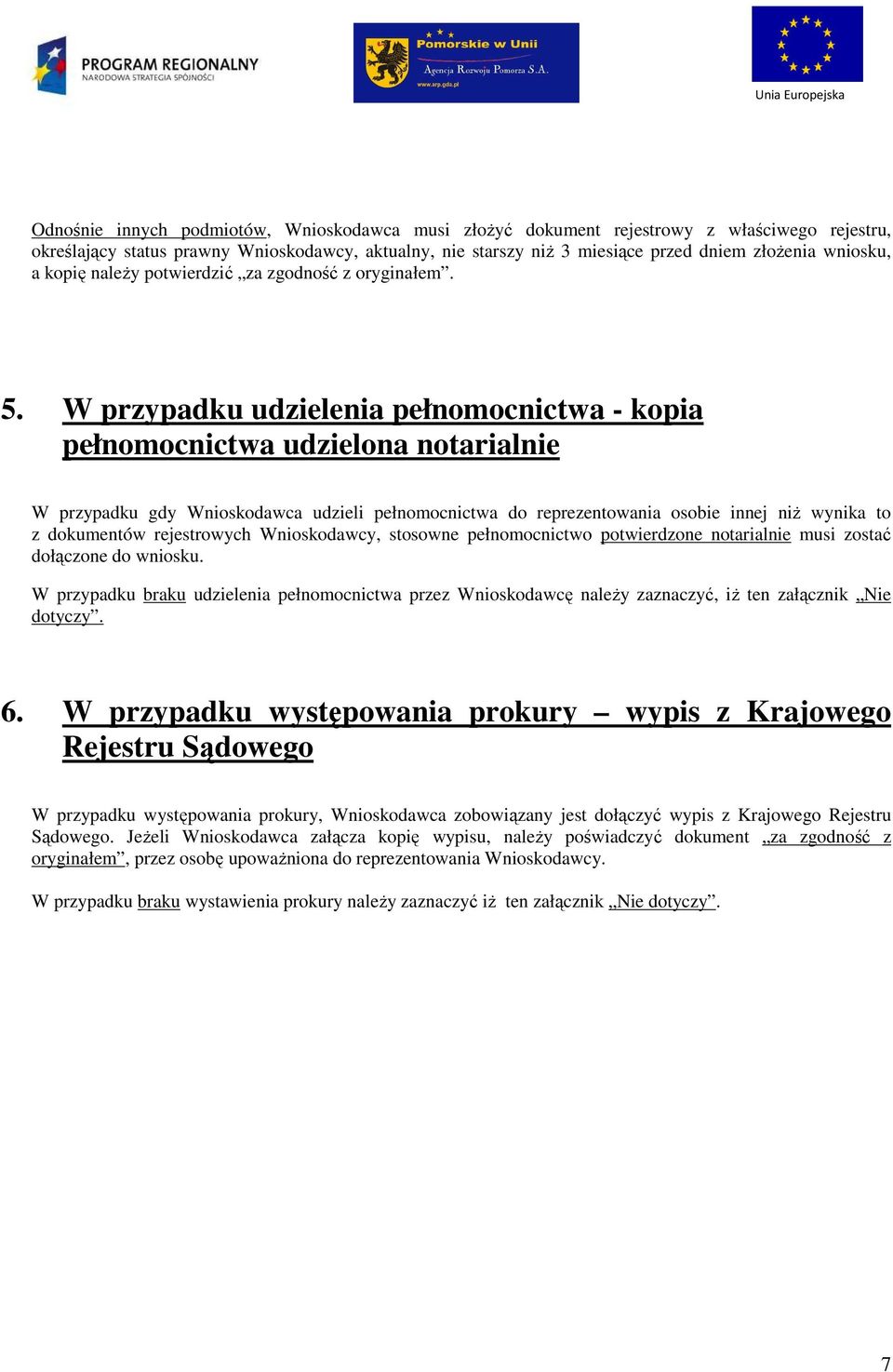 W przypadku udzielenia pełnomocnictwa - kopia pełnomocnictwa udzielona notarialnie W przypadku gdy Wnioskodawca udzieli pełnomocnictwa do reprezentowania osobie innej niŝ wynika to z dokumentów