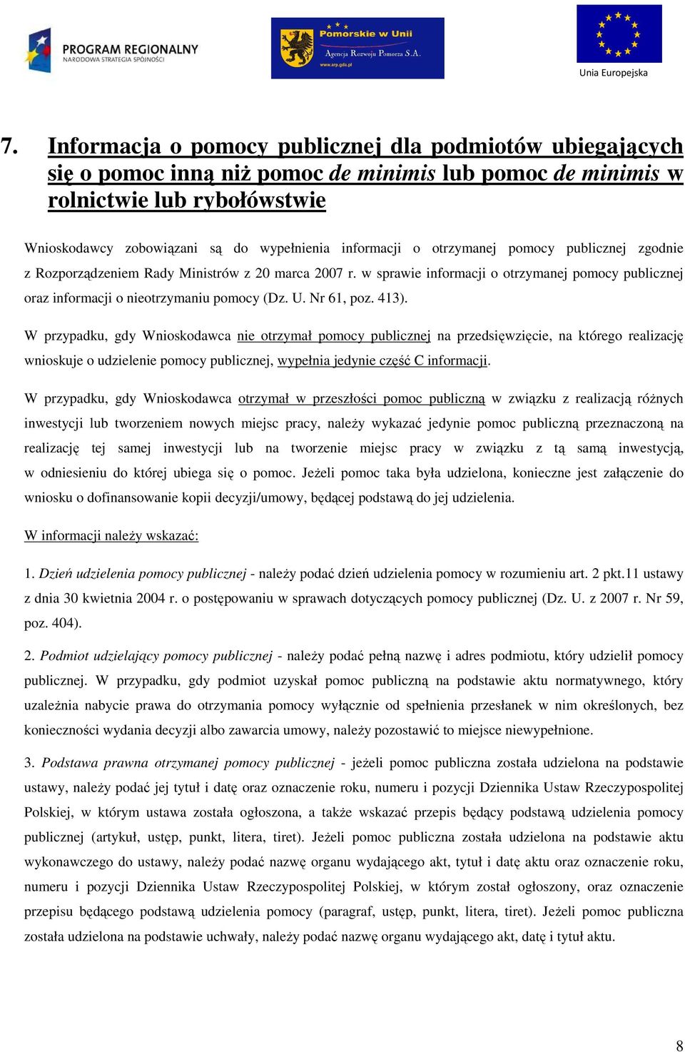 Nr 61, poz. 413). W przypadku, gdy Wnioskodawca nie otrzymał pomocy publicznej na przedsięwzięcie, na którego realizację wnioskuje o udzielenie pomocy publicznej, wypełnia jedynie część C informacji.