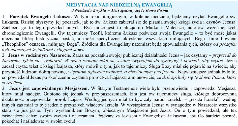 Ów tajemniczy Teofil, któremu Łukasz poświęca swoją Ewangelię to być może jakaś nieznana bliżej historyczna postać, a może specyficzne określenie wszystkich miłujących Boga.