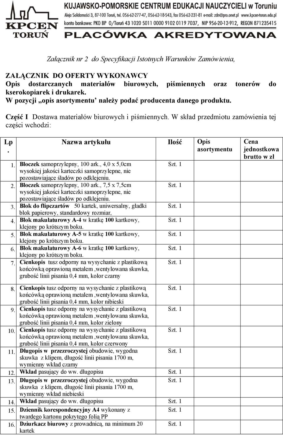 Nazwa artykułu Ilość Opis asortymentu 1. Bloczek samoprzylepny, 100 ark., 4,0 x 5,0cm wysokiej jakości karteczki samoprzylepne, nie pozostawiające śladów po odklejeniu. 2.