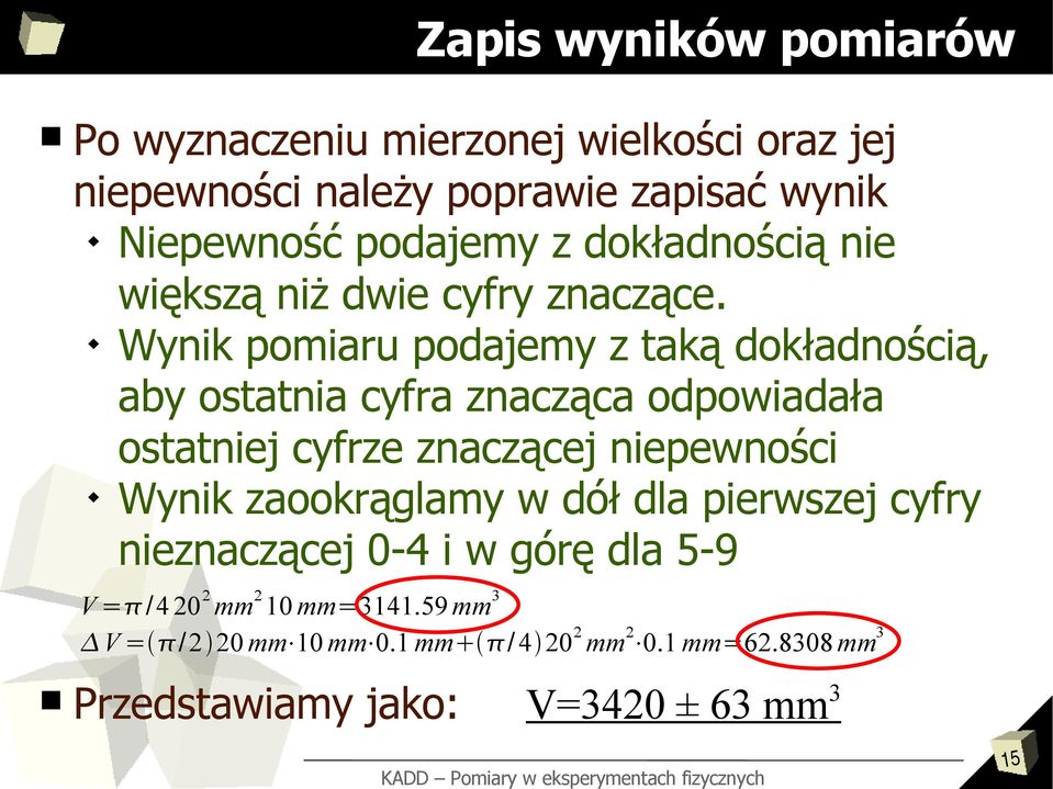 Wynik pomiaru podajemy z taką dokładnością, aby ostatnia cyfra znacząca odpowiadała ostatniej cyfrze znaczącej niepewności Wynik