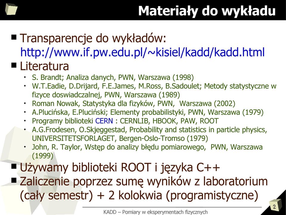 Pluciński; Elementy probabilistyki, PWN, Warszawa (1979) Programy biblioteki CERN : CERNLIB, HBOOK, PAW, ROOT A.G.Frodesen, O.