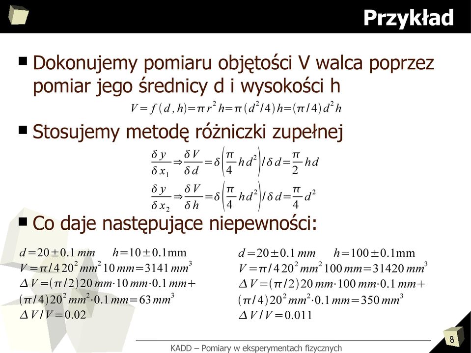 niepewności: d =20±0.1 mm h=10±0.1mm V =/ 4 20 2 mm 2 10 mm=3141mm 3 V =/220 mm 10 mm 0.1mm / 420 2 mm 2 0.