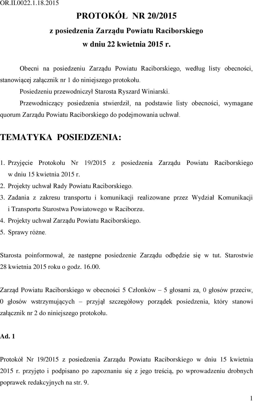 Przewodniczący posiedzenia stwierdził, na podstawie listy obecności, wymagane quorum Zarządu Powiatu Raciborskiego do podejmowania uchwał. TEMATYKA POSIEDZENIA: 1.