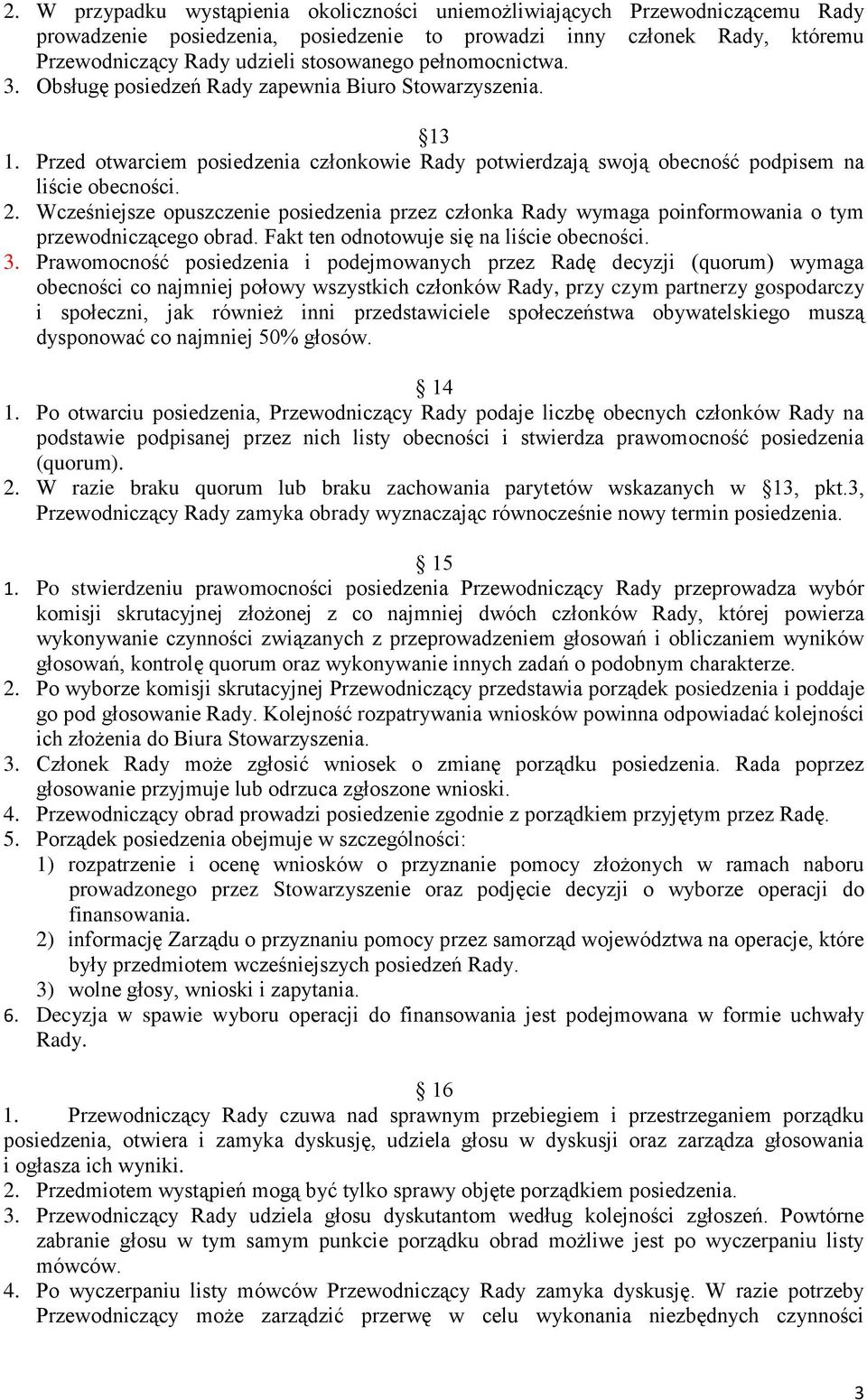 Wcześniejsze opuszczenie posiedzenia przez członka Rady wymaga poinformowania o tym przewodniczącego obrad. Fakt ten odnotowuje się na liście obecności. 3.