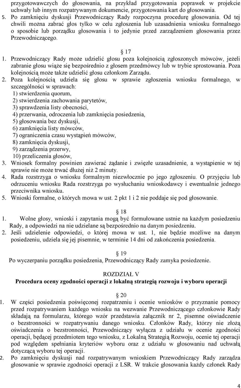 Od tej chwili można zabrać głos tylko w celu zgłoszenia lub uzasadnienia wniosku formalnego o sposobie lub porządku głosowania i to jedynie przed zarządzeniem głosowania przez Przewodniczącego. 17 1.