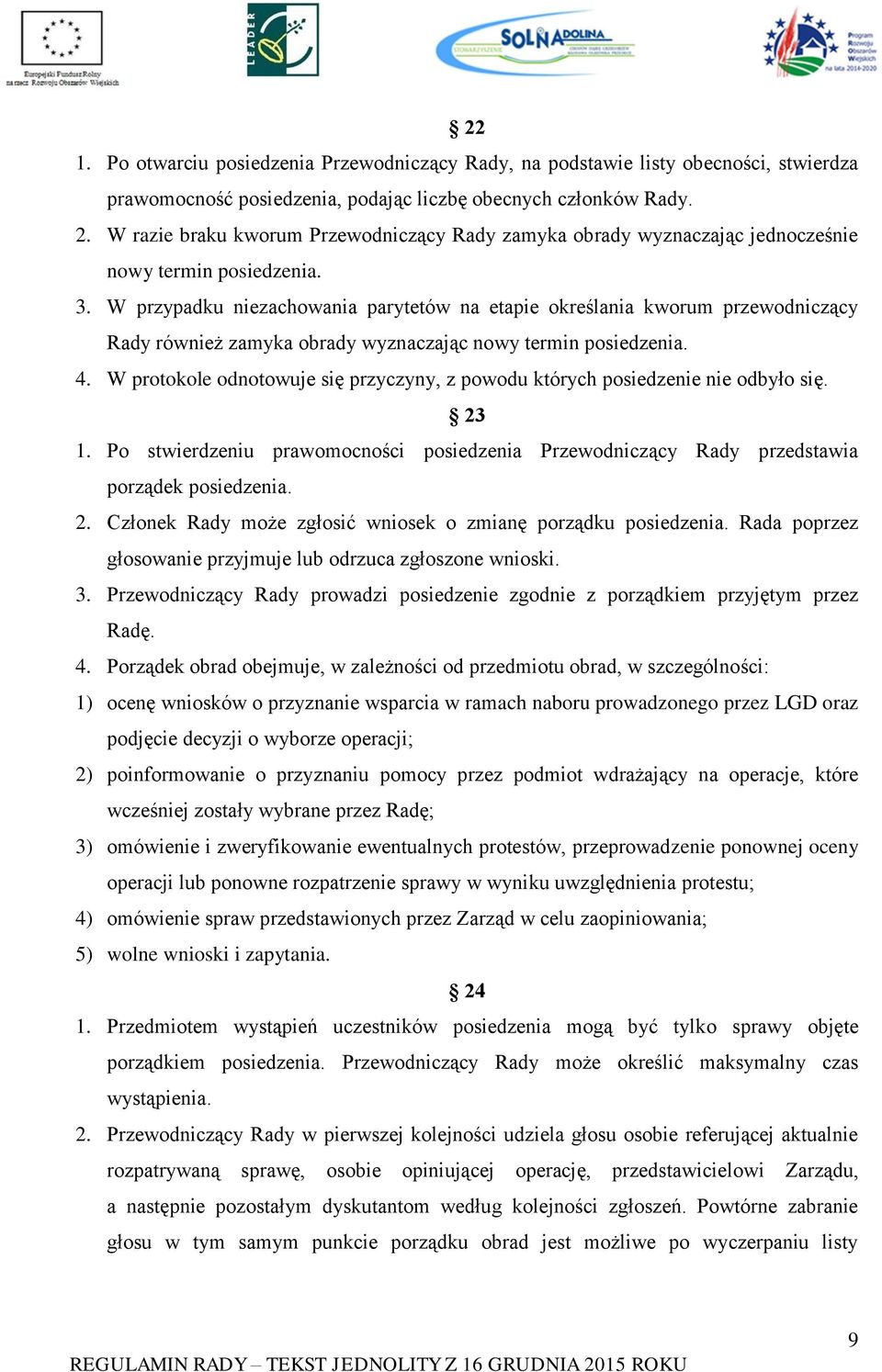 W przypadku niezachowania parytetów na etapie określania kworum przewodniczący Rady również zamyka obrady wyznaczając nowy termin posiedzenia. 4.