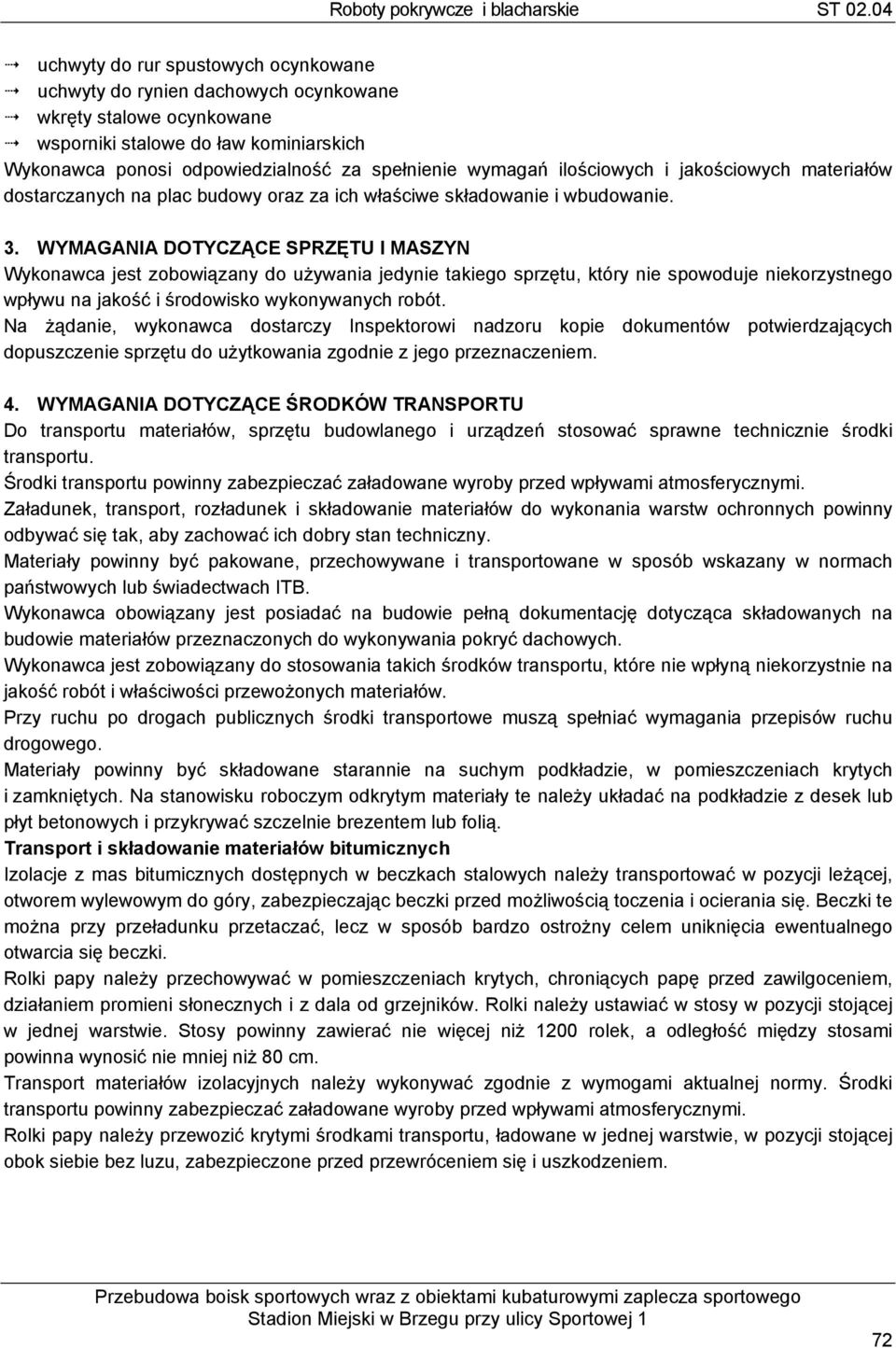 WYMAGANIA DOTYCZĄCE SPRZĘTU I MASZYN Wykonawca jest zobowiązany do używania jedynie takiego sprzętu, który nie spowoduje niekorzystnego wpływu na jakość i środowisko wykonywanych robót.