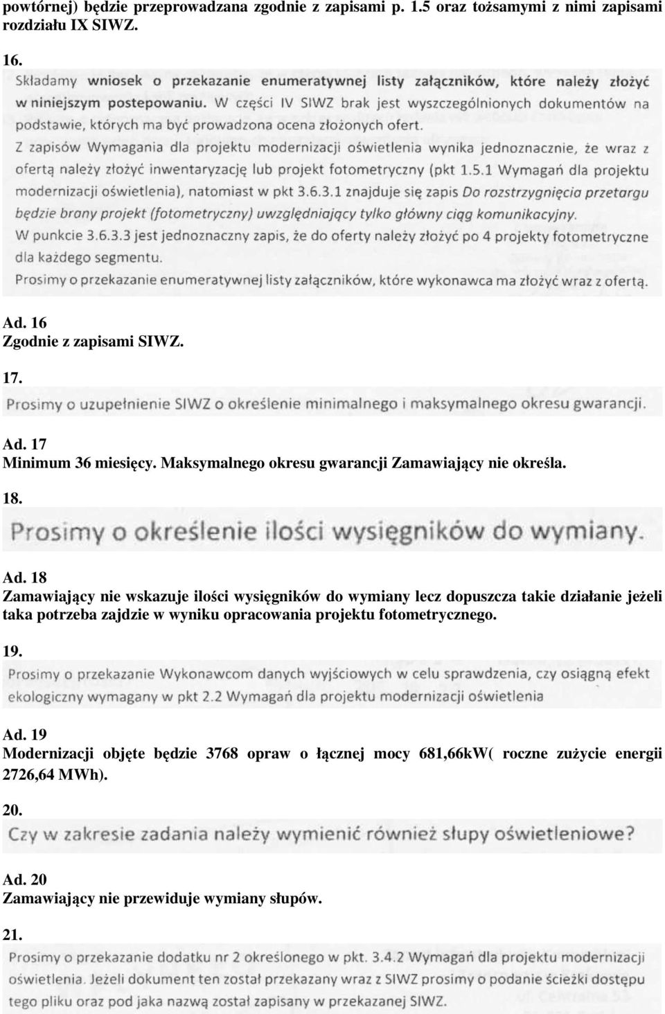 17 Minimum 36 miesięcy. Maksymalnego okresu gwarancji Zamawiający nie określa. 18. Ad.