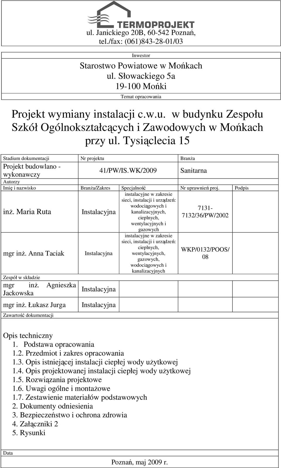 Pdpis instalacyjne w zakresie sieci, instalacji i urządzeń: inż. Maria Ruta Instalacyjna wdciągwych i 7131- kanalizacyjnych, cieplnych, 7132/36/PW/2002 wentylacyjnych i gazwych mgr inż.
