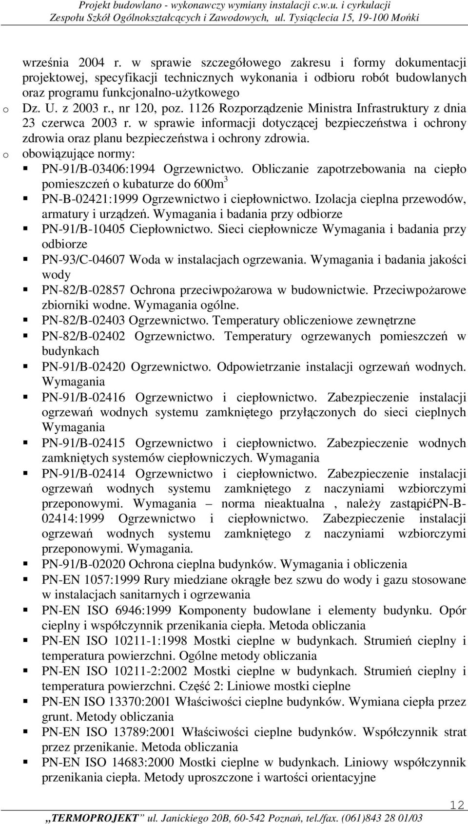 bwiązujące nrmy: PN-91/B-03406:1994 Ogrzewnictw. Obliczanie zaptrzebwania na ciepł pmieszczeń kubaturze d 600m 3 PN-B-02421:1999 Ogrzewnictw i ciepłwnictw.