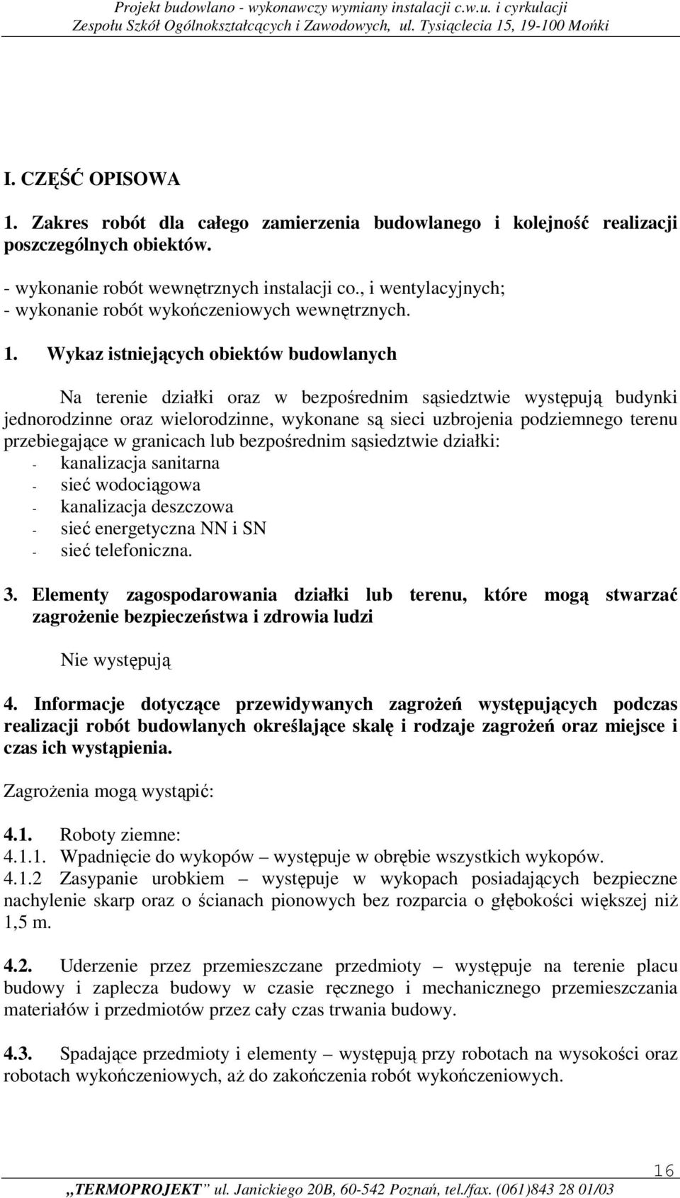 Wykaz istniejących biektów budwlanych Na terenie działki raz w bezpśrednim sąsiedztwie występują budynki jednrdzinne raz wielrdzinne, wyknane są sieci uzbrjenia pdziemneg terenu przebiegające w