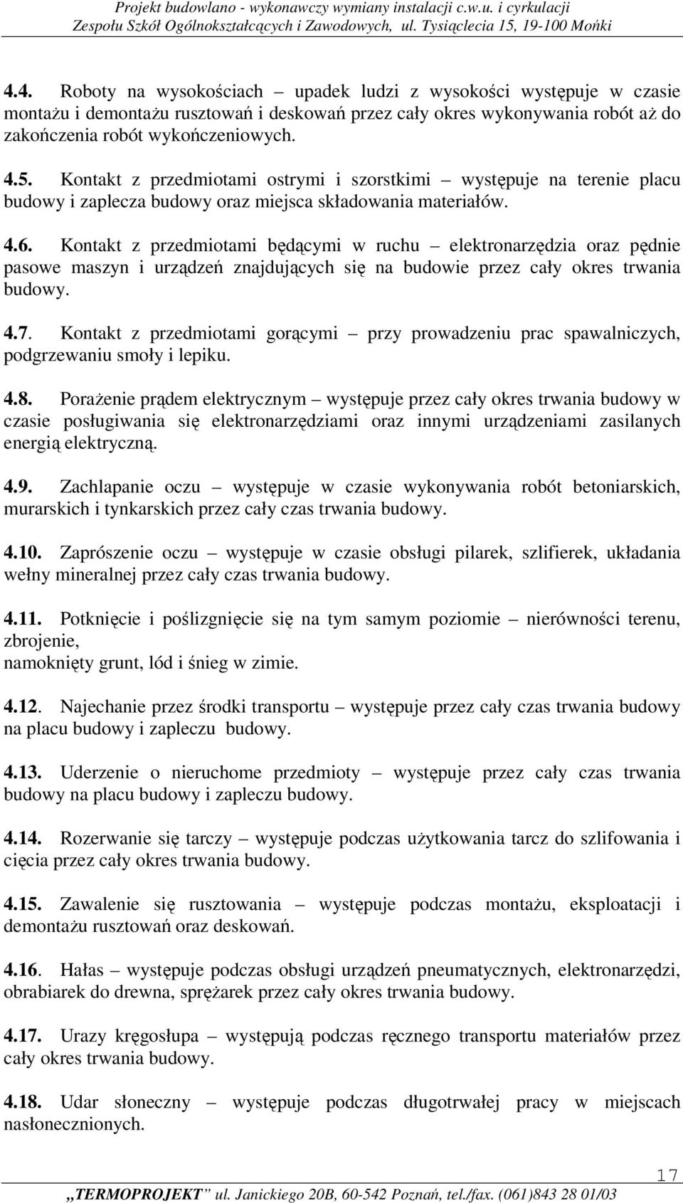 Kntakt z przedmitami będącymi w ruchu elektrnarzędzia raz pędnie paswe maszyn i urządzeń znajdujących się na budwie przez cały kres trwania budwy. 4.7.