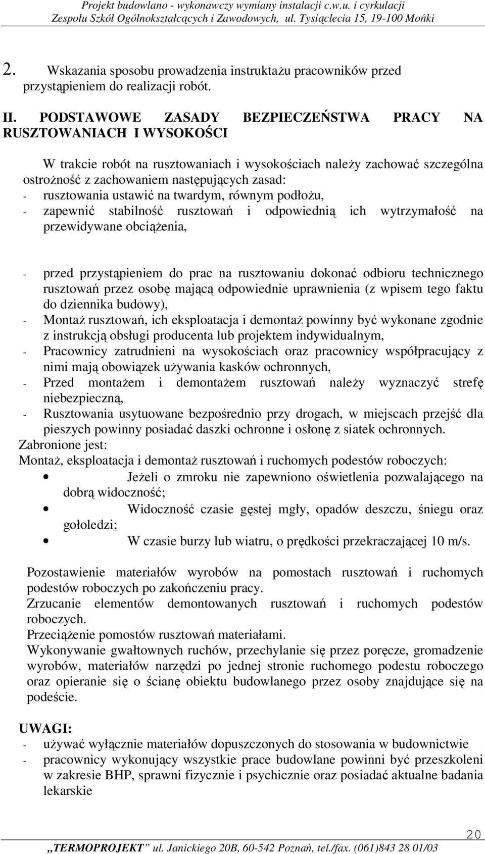 ustawić na twardym, równym pdłżu, - zapewnić stabilnść rusztwań i dpwiednią ich wytrzymałść na przewidywane bciążenia, - przed przystąpieniem d prac na rusztwaniu dknać dbiru techniczneg rusztwań