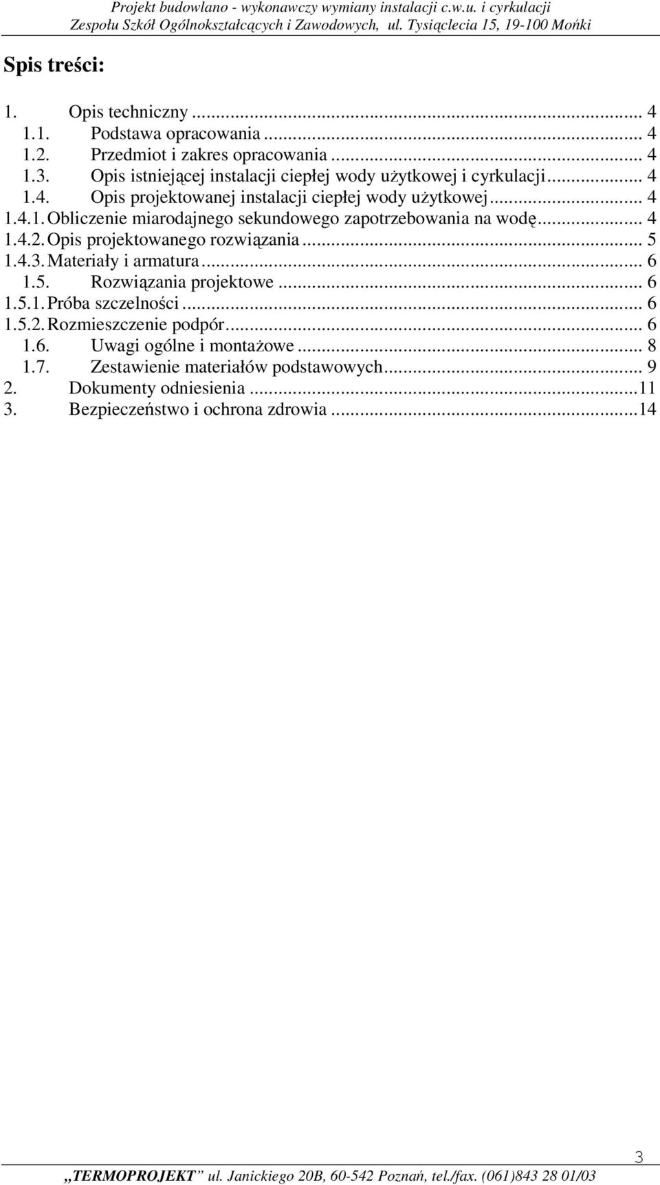 .. 4 1.4.2. Opis prjektwaneg rzwiązania... 5 1.4.3. Materiały i armatura... 6 1.5. Rzwiązania prjektwe... 6 1.5.1. Próba szczelnści... 6 1.5.2. Rzmieszczenie pdpór.