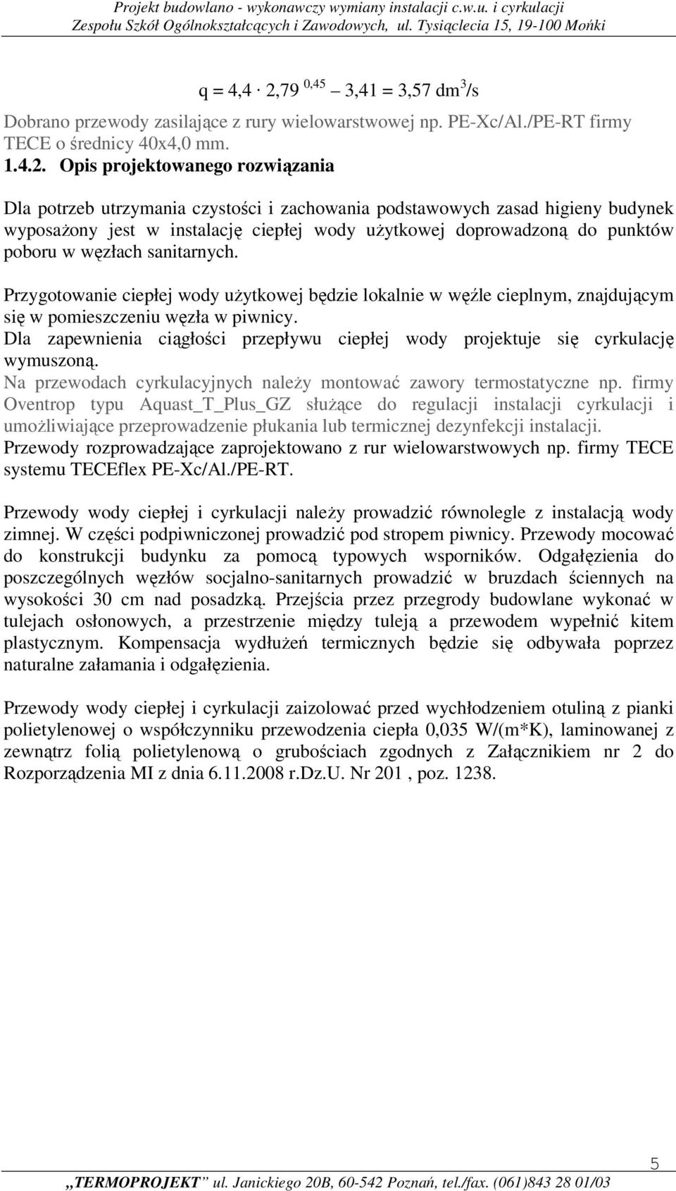 Opis prjektwaneg rzwiązania Dla ptrzeb utrzymania czystści i zachwania pdstawwych zasad higieny budynek wypsażny jest w instalację ciepłej wdy użytkwej dprwadzną d punktów pbru w węzłach sanitarnych.
