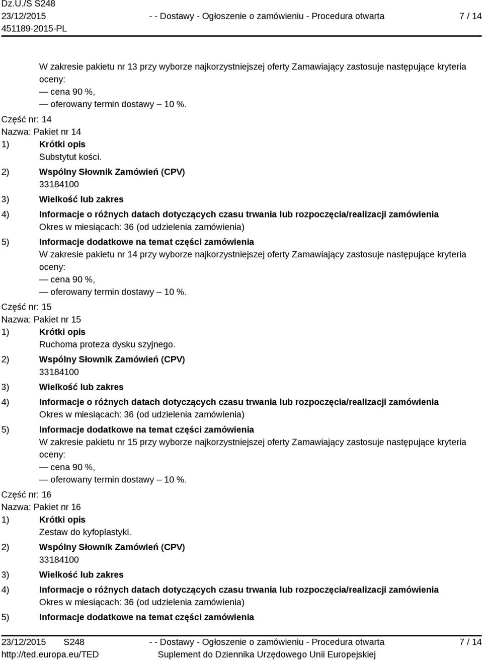 W zakresie pakietu nr 14 przy wyborze najkorzystniejszej oferty Zamawiający zastosuje następujące kryteria Część nr: 15 Nazwa: